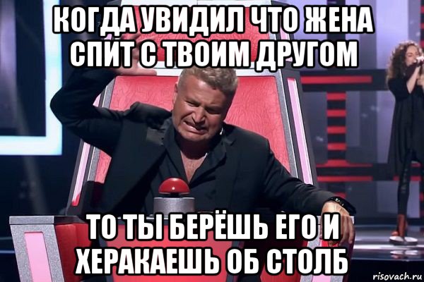 когда увидил что жена спит с твоим другом то ты берёшь его и херакаешь об столб, Мем   Отчаянный Агутин