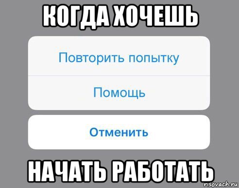 когда хочешь начать работать, Мем Отменить Помощь Повторить попытку