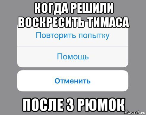 когда решили воскресить тимаса после 3 рюмок, Мем Отменить Помощь Повторить попытку