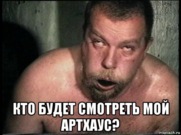  кто будет смотреть мой артхаус?