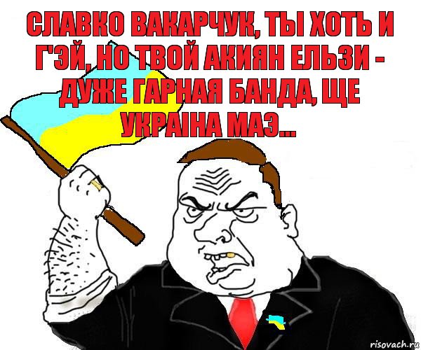 славко вакарчук, ты хоть и г'эй, но твой акиян ельзи - дуже гарная банда, ще украiна маэ...