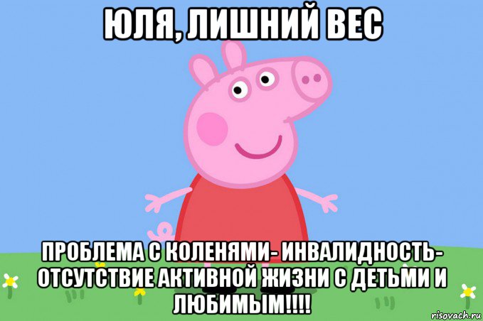 юля, лишний вес проблема с коленями- инвалидность- отсутствие активной жизни с детьми и любимым!!!!, Мем Пеппа