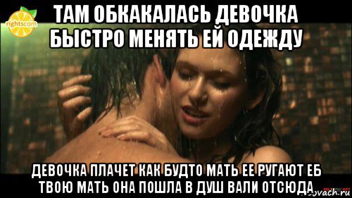 там обкакалась девочка быстро менять ей одежду девочка плачет как будто мать ее ругают еб твою мать она пошла в душ вали отсюда