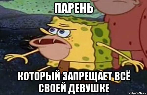парень который запрещает всё своей девушке, Мем Первобытный спанч боб