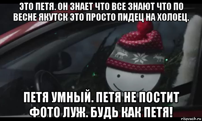 это петя. он знает что все знают что по весне якутск это просто пидец на холоец. петя умный. петя не постит фото луж. будь как петя!, Мем Петя умный будь как петя