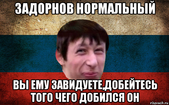 задорнов нормальный вы ему завидуете,добейтесь того чего добился он, Мем  пиздабол