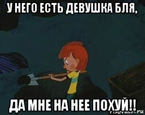 у него есть девушка бля, да мне на нее похуй!!