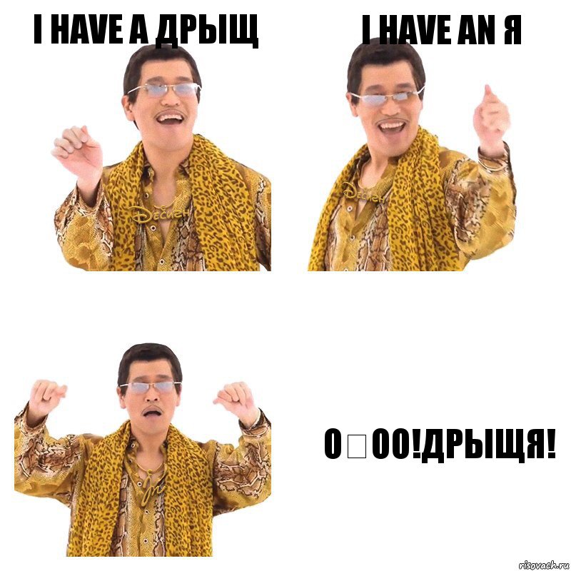 I have a дрыщ I have an я О́оо!ДРЫЩЯ!