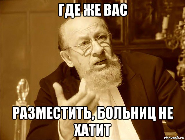 где же вас разместить, больниц не хатит