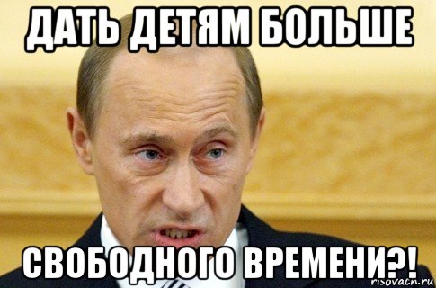 дать детям больше свободного времени?!, Мем путин