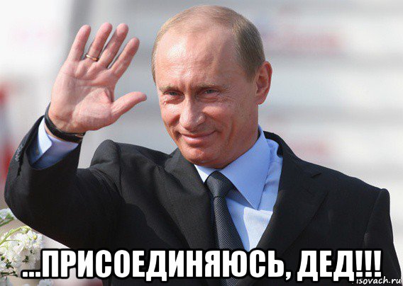  ...присоединяюсь, дед!!!, Мем Путин