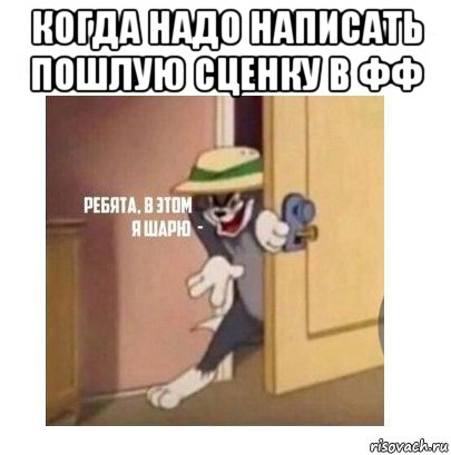 когда надо написать пошлую сценку в фф , Мем Ребята я в этом шарю