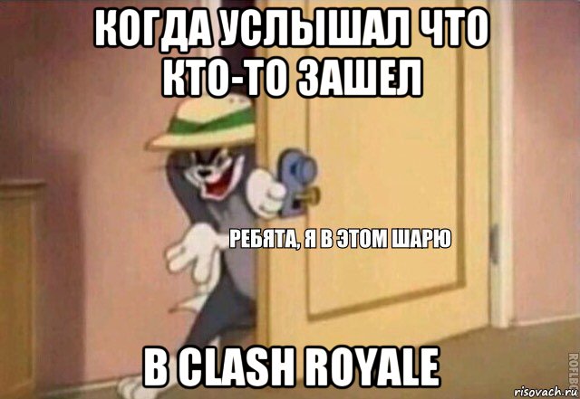 когда услышал что кто-то зашел в clash royale, Мем    Ребята я в этом шарю