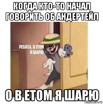 когда кто-то начал говорить об андертейл о в етом я шарю