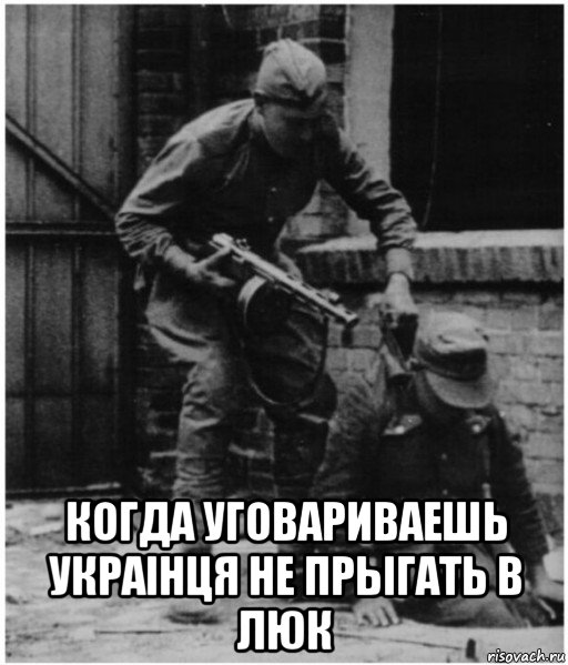  когда уговариваешь украiнця не прыгать в люк