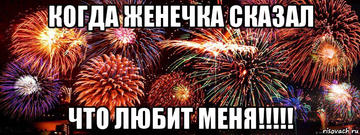 когда женечка сказал что любит меня!!!!!