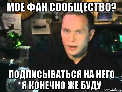 мое фан сообщество? подписываться на него я конечно же буду, Мем Сергей Дружко