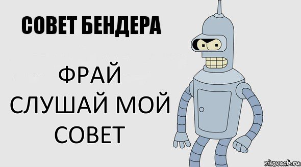 Фрай слушай мой совет