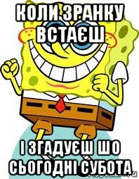 коли зранку встаєш і згадуєш шо сьогодні субота, Мем спанч боб