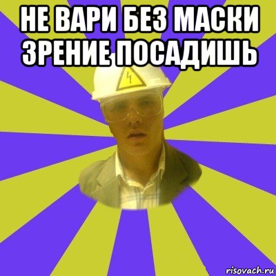 не вари без маски зрение посадишь 