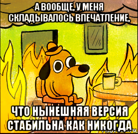 а вообще, у меня складывалось впечатление, что нынешняя версия стабильна как никогда