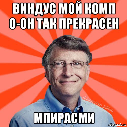 виндус мой комп о-он так прекрасен мпирасми, Мем Типичный Миллиардер (Билл Гейст)