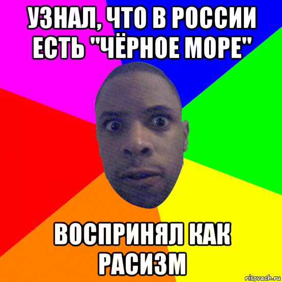 узнал, что в россии есть "чёрное море" воспринял как расизм, Мем  Типичный Негр