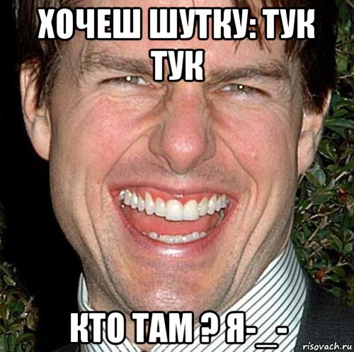 хочеш шутку: тук тук кто там ? я-_-