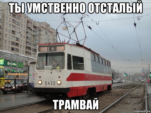 ты умственно отсталый трамвай
