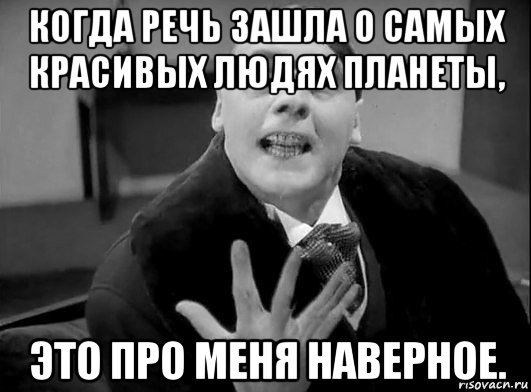 когда речь зашла о самых красивых людях планеты, это про меня наверное.