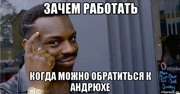 зачем работать когда можно обратиться к андрюхе, Мем Умный Негр