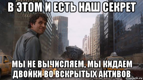в этом и есть наш секрет мы не вычисляем, мы кидаем двойки во вскрытых активов