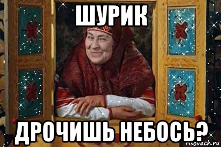 шурик дрочишь небось?
