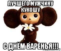 лучшего мужчину кукошу с днём варенья!!!