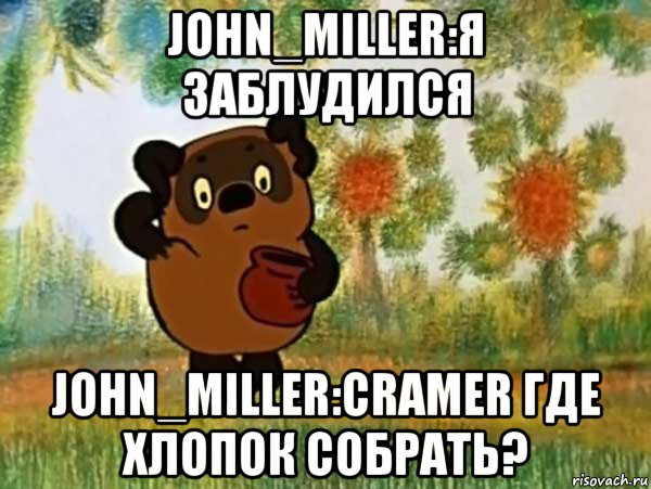 john_miller:я заблудился john_miller:cramer где хлопок собрать?, Мем Винни пух чешет затылок