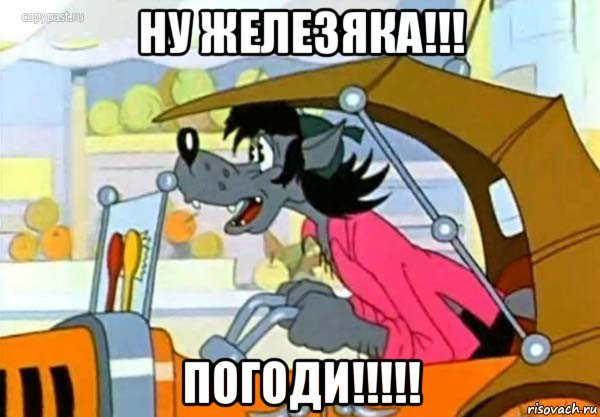 ну железяка!!! погоди!!!!!