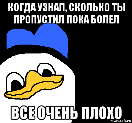 когда узнал, сколько ты пропустил пока болел все очень плохо, Мем ВСЕ ОЧЕНЬ ПЛОХО