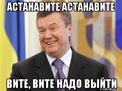 астанавите астанавите вите, вите надо выйти, Мем Янукович