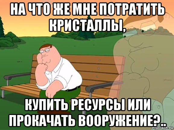 на что же мне потратить кристаллы, купить ресурсы или прокачать вооружение?.., Мем Задумчивый Гриффин