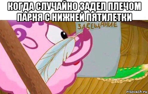 когда случайно задел плечом парня с нижней пятилетки 