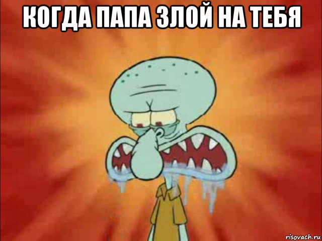 когда папа злой на тебя 