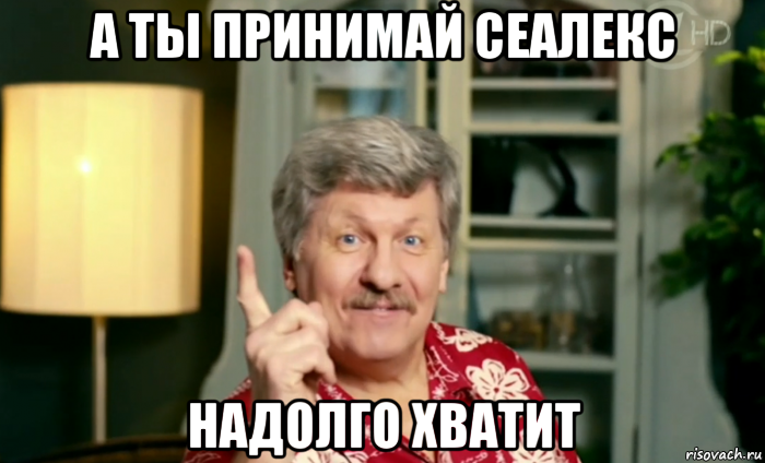 а ты принимай сеалекс надолго хватит, Мем А что а вдруг