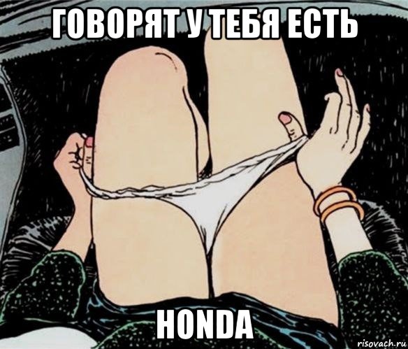 говорят у тебя есть honda, Мем А ты точно