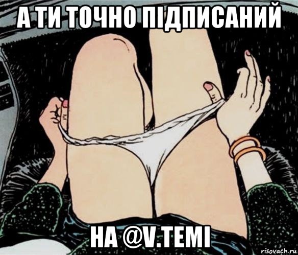 а ти точно підписаний на @v.temi, Мем А ты точно