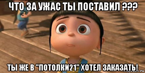 что за ужас ты поставил ??? ты же в "потолки21" хотел заказать!, Мем    Агнес Грю