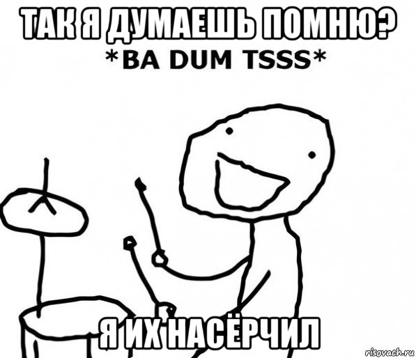 так я думаешь помню? я их насёрчил