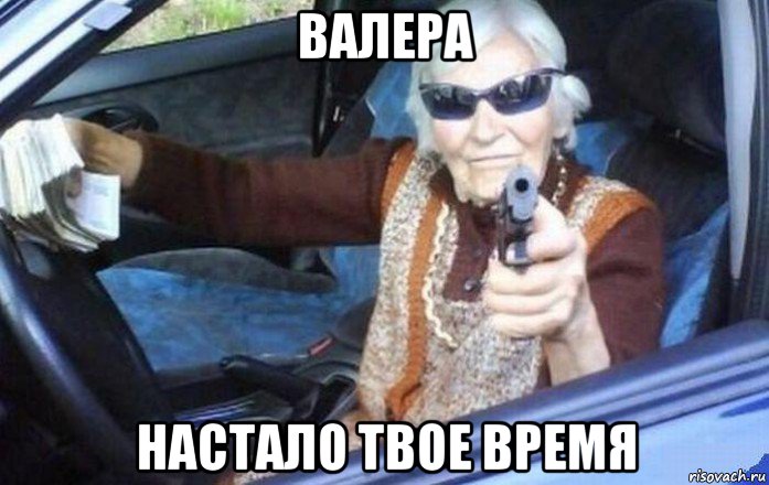 валера настало твое время