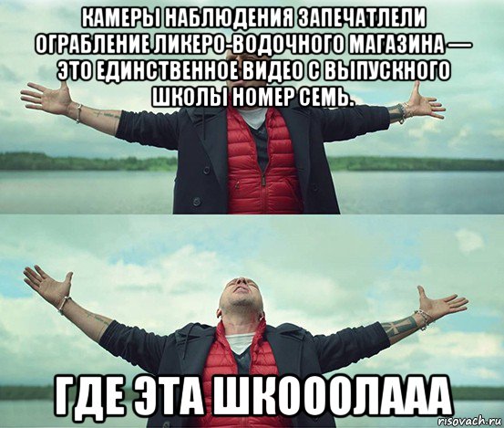 камеры наблюдения запечатлели ограбление ликеро-водочного магазина — это единственное видео с выпускного школы номер семь. где эта шкооолааа, Мем Безлимитище