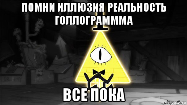 помни иллюзия реальность голлограммма все пока