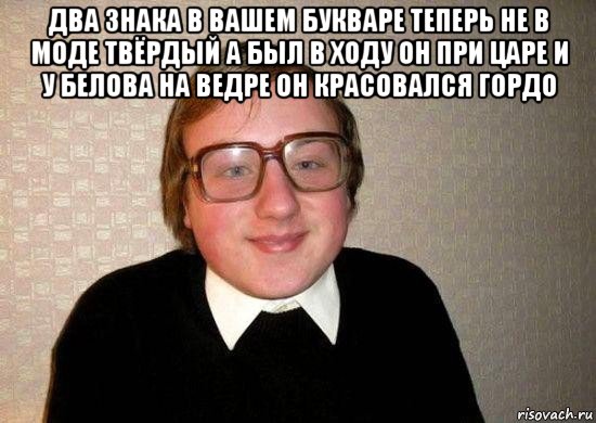 два знака в вашем букваре теперь не в моде твёрдый а был в ходу он при царе и у белова на ведре он красовался гордо , Мем Ботан